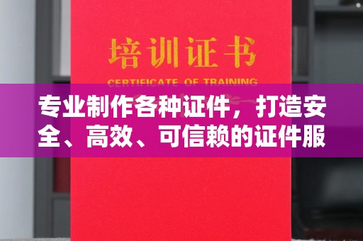 宁津专业制作各种证件，打造安全、高效、可信赖的证件服务